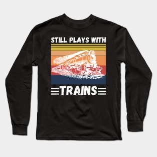 Still Plays With Trains Funny Trains Lover Long Sleeve T-Shirt